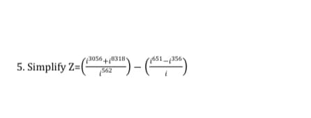 30568318
562
5. Simplify Z=(¹-¹
1318) – (1651-(356)