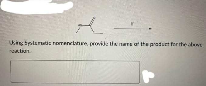 e
Using Systematic nomenclature, provide the name of the product for the above
reaction.
H