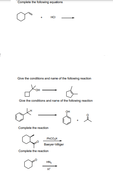 Complete the following equations
+
Give the conditions and name of the following reaction
HCI
d
Give the conditions and name of the following reaction
Complete the reaction
Complete the reaction
PhCO₂H
Baeyer-Villiger
OH
E. A 요
HN₂
H*