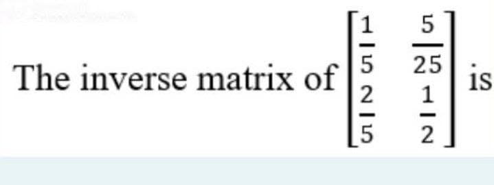 The inverse matrix of
25
is
1
2
115215.
