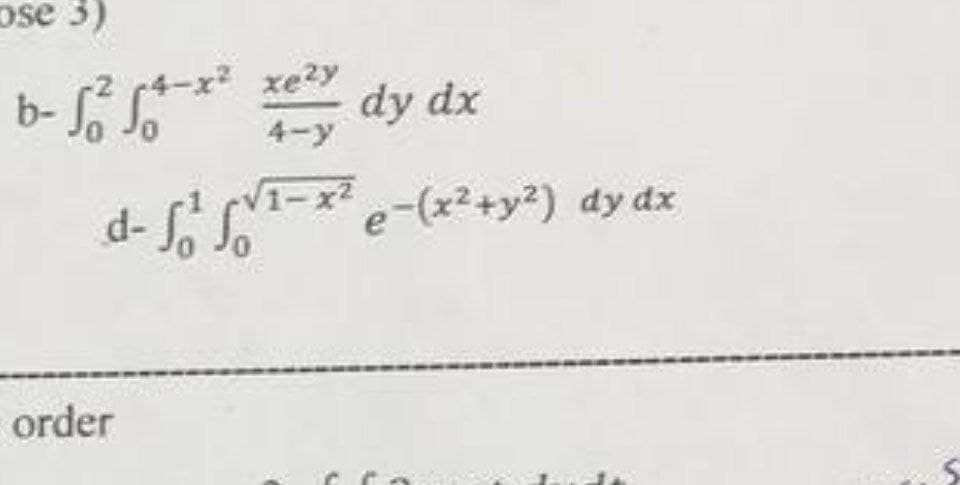 ose 3)
b- S So* dy dx
r4-x² xe2y
4-y
V1-x²
e-(x²+y²) dy dx
d- S, So
order
