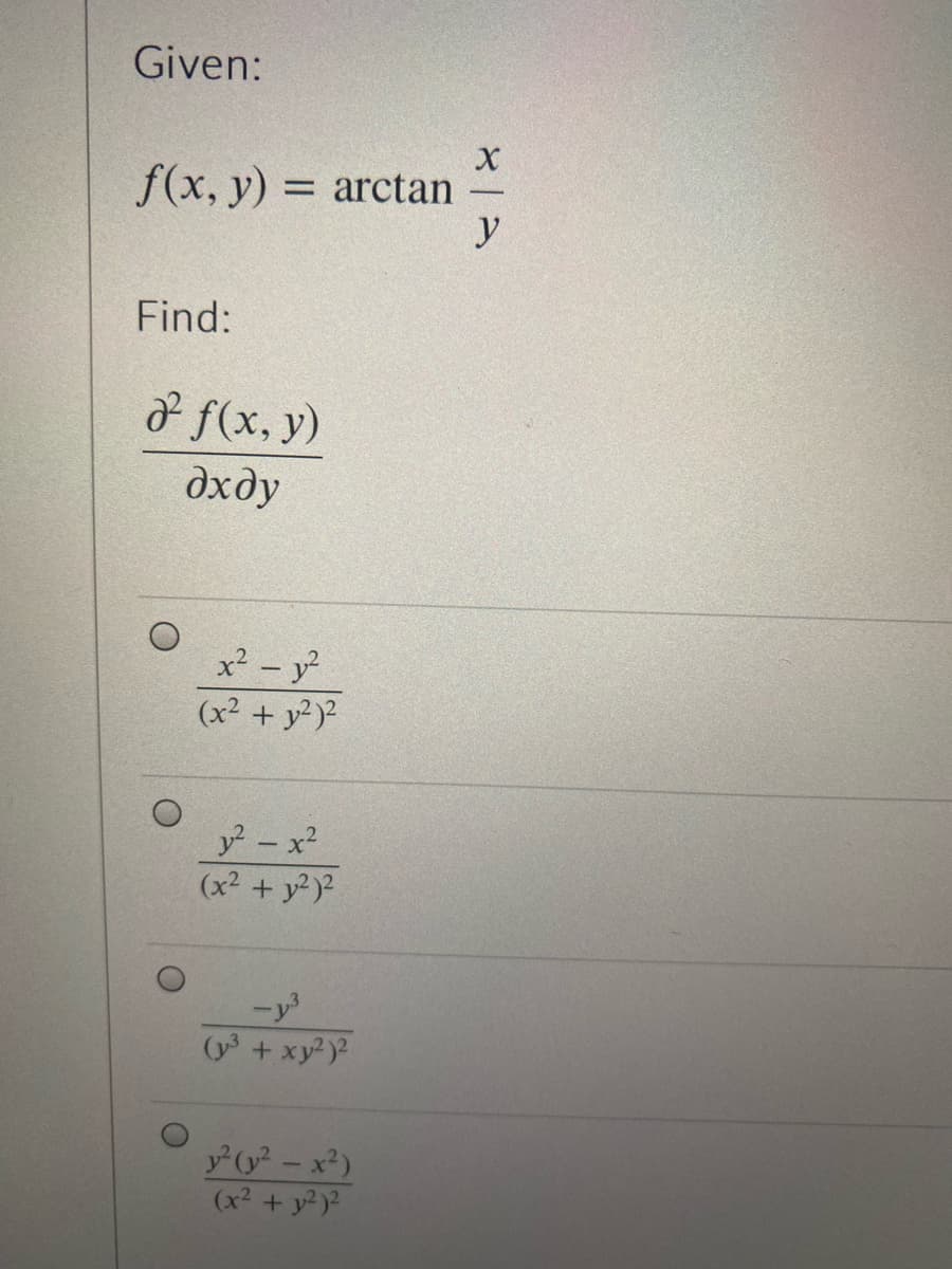 Given:
f(x, y) = arctan
Find:
& f(x, y)
дхду
x² - y²
(x² + y²)²
y²-x²
(x² + y²)²
-y3
(y³ + xy²)²
y² (y² - x²)
(x² + y²)²
XA
y