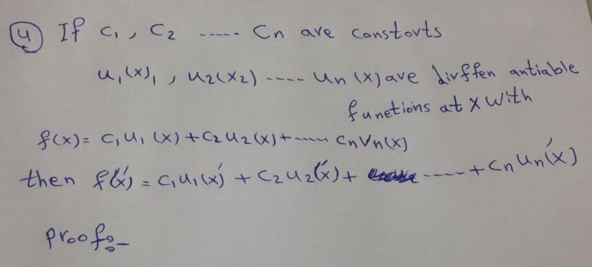 If C, C2
----- Cn are Constorts
u2くメ2)
- un (X)ave livffen antiable
ノ
211
funetions at x with
fx)= C,u, X) +C2U2(X)+ CnVnX)
then f6= Guice + Czuz6)+ ease
proofe-
