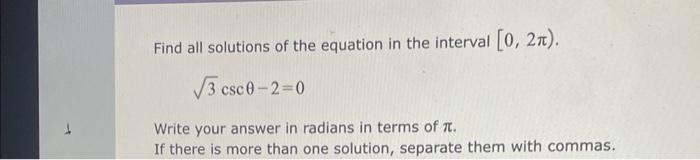 Find all solutions of the equation in the interval [0, 2π).
√√3 csc0-2=0
Write your answer in radians in terms of .
If there is more than one solution, separate them with commas.