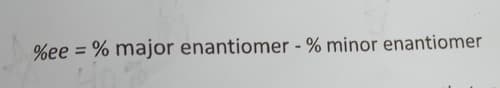 %ee = % major enantiomer - % minor enantiomer