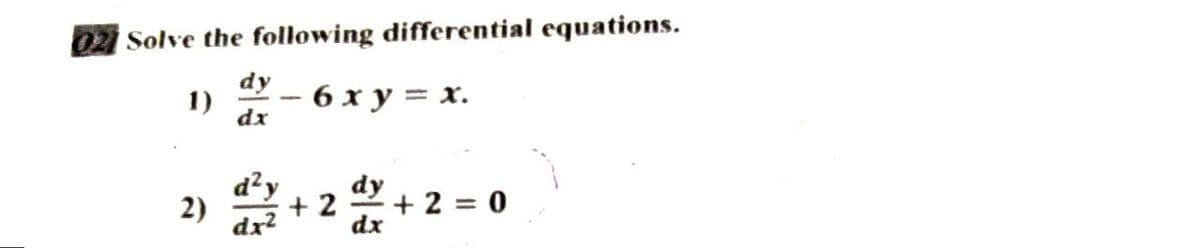 02 Solve the following differential equations.
dy
6 x y = x.
dx
1)
2)
d²y dy
dx²
dx
+2 +2=0
