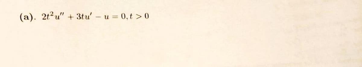 (a). 2t²u" + 3tu' - u = 0,t> 0