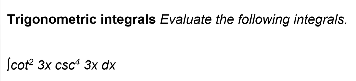 Trigonometric integrals Evaluate the following integrals.
Scot? 3x csc 3x dx
