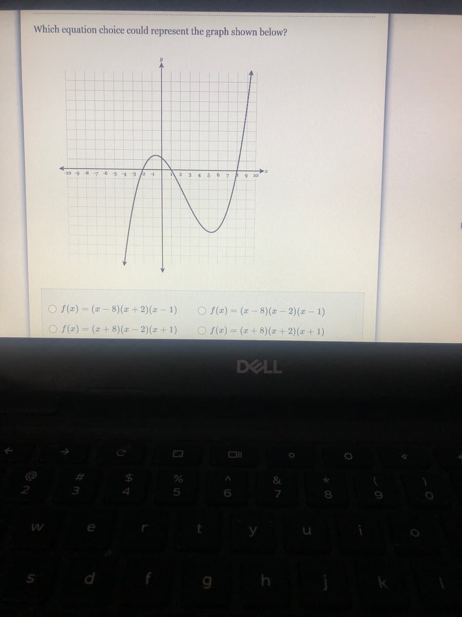 Which equation choice could represent the graph shown below?
-10 0
-5 -4 -3
2 3 4 5 6 7
9 10
O f(x) = (x – 8)(z+2)( - 1)
O S(2) = (z – 8)(z – 2)(z – 1)
O f(x) = (x + 8)(x – 2)(x + 1)
O S(2) = (z + 8)(z +2)(x + 1)
DELL
%23
24
&
2
3
5
8.
g
h
