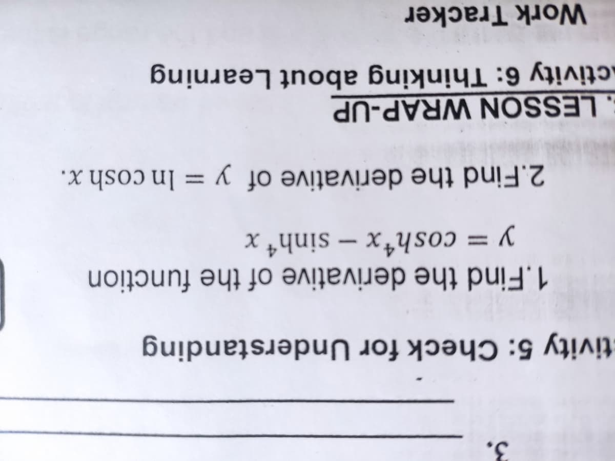 tivity 5: Check for Understanding
1.Find the derivative of the function
X YS0ɔ
y = cosh*x – sinh“ x
-
2.Find the derivative of y = In cosh x.
LESSON WRAP-UP
ctivity 6: Thinking about Learning
Work Tracker
