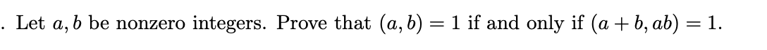 Let a, b be nonzero integers. Prove that (a, b) = 1 if and only if (a + b, ab) = 1.
