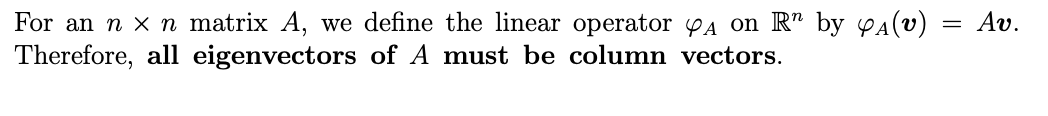 For an n x n matrix A, we define the linear operator PA on R" by PA(v)
Therefore, all eigenvectors of A must be column vectors.
Av.
