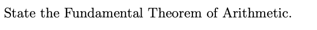 State the Fundamental Theorem of Arithmetic.
