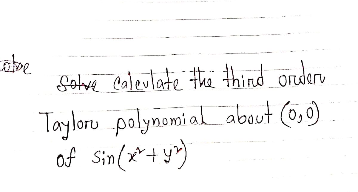 Gotve Caleulate the thind ondere
Tayloru polynomial about (0,0)
of Sin(2+y)
