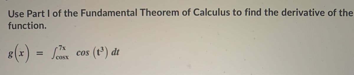 Use Part I of the Fundamental Theorem of Calculus to find the derivative of the
function.
8(x) = S cos (t°) dt
%3D
