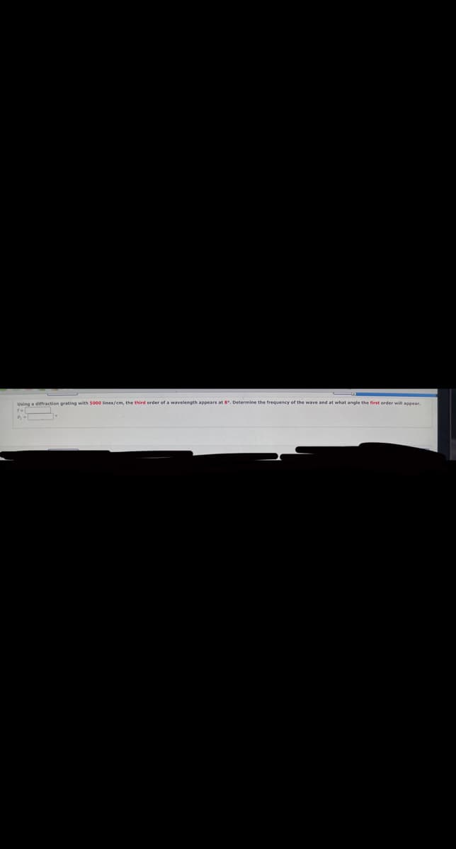 Using a diffraction grating with 5000 lines/cm, the third order of a wavelength appears at 8º. Determine the frequency of the wave and at what angle the first order will appear.
9-T