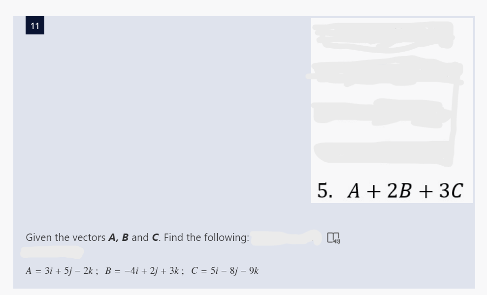 11
Given the vectors A, B and C. Find the following:
A = 3i + 5j - 2k; B = −4i + 2j + 3k; C = 5i - 8j – 9k
M
5. A + 2B + 3C
n