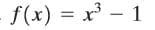 f(x) = x³ – 1
