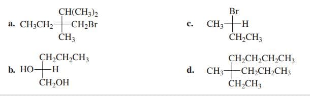 Br
CНICH3)2
a. CH;CH,-CH2B
CH — н
c.
CH,CH3
ČH3
CH,CH,CH,CH3
CH,CH,CH3
но—н
CH-ОН
b.
CH3-CH2CH,CH3
ČH,CH3
d.
