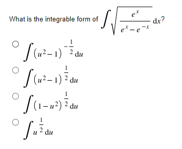 What is the integrable form of
et
dr?
e* - e -*
(u²– 1) ² du
и ? du
