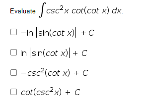 Evaluate csc?x cot(cot x) dx.
O -In sin(cot x)| +C
O In sin(cot x)| + C
O - csc2(cot x) + C
O cot(csc2x) + C
