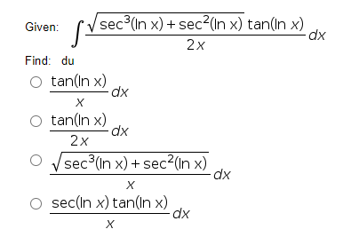 sec3(In x) + sec²(In x) tan(In x)
dx
Given:
2x
Find: du
tan(ın x)
dx
tan(In x)
dx
2x
sec (In x) + sec²(In x)
.3
sec(In x) tan(In x)
X
