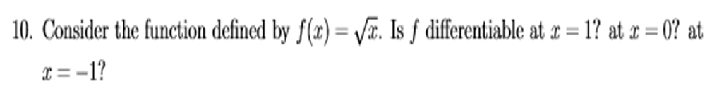 10. Consider the function defined by f(x) = Vr. Is ƒ differentiable at r = 1? at r = 0? at
%D
x = -1?
