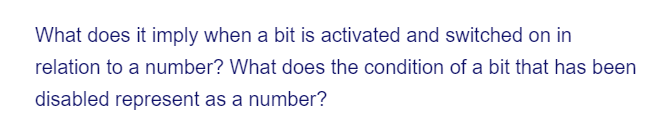 What does it imply when a bit is activated and switched on in
relation to a number? What does the condition of a bit that has been
disabled represent as a number?