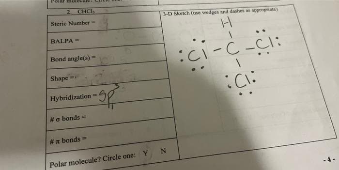 ar moiecuie
2. CHCI,
Steric Number=
3-D Sketch (use wedges and dashes as appropriate)
BALPA=
:ci-c-CI:
Bond angle(s)
|
Shape =
Hybridization
#o bonds =
#n bonds =
Y
Polar molecule? Circle one:
