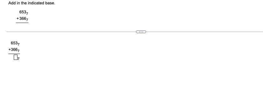 Add in the indicated base.
653,
+3667
....
口
6537
+3667
