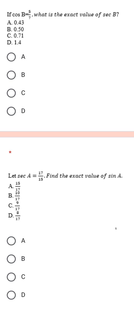 If cos B-, what is the exact value of sec B?
A. 0.43
B. 0.50
C. 0.71
D. 1.4
*
17
Let sec A = . Find the exact value of sin A.
GAVÀ
A
B
C
15|□□|79|7|7
A
B