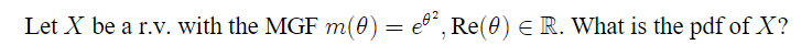 Let X be a r.v. with the MGF m(0) = eº², Re(0) = R. What is the pdf of X?