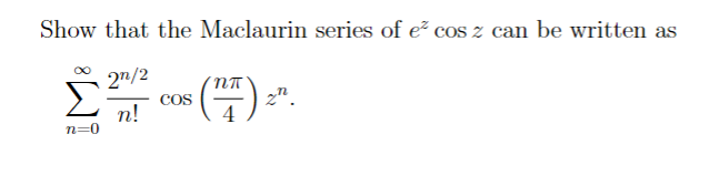 Show that the Maclaurin series of e² cos z can be written as
2n/2
n!
n=0
COS
(17) ²
2n