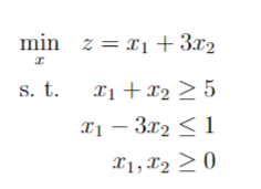 min
I
s. t.
z = ₁+ 3x2
x₁ + x₂
x1
x2
> 5
x13x21
X1, X20