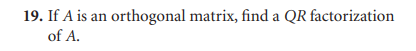 19. If A is an orthogonal matrix, find a QR factorization
of A.