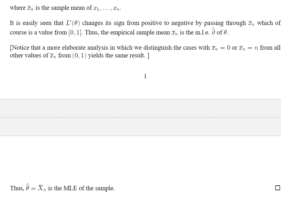 where is the sample mean of x₁, ..., n.
It is easily seen that L'(0) changes its sign from positive to negative by passing through an which of
course is a value from [0, 1]. Thus, the empirical sample mean is the m.l.e. of 0.
[Notice that a more elaborate analysis in which we distinguish the cases with
other values of n from (0, 1) yields the same result. ]
Thus, ê=X₂ is the MLE of the sample.
1
n = 0 or n = n from all