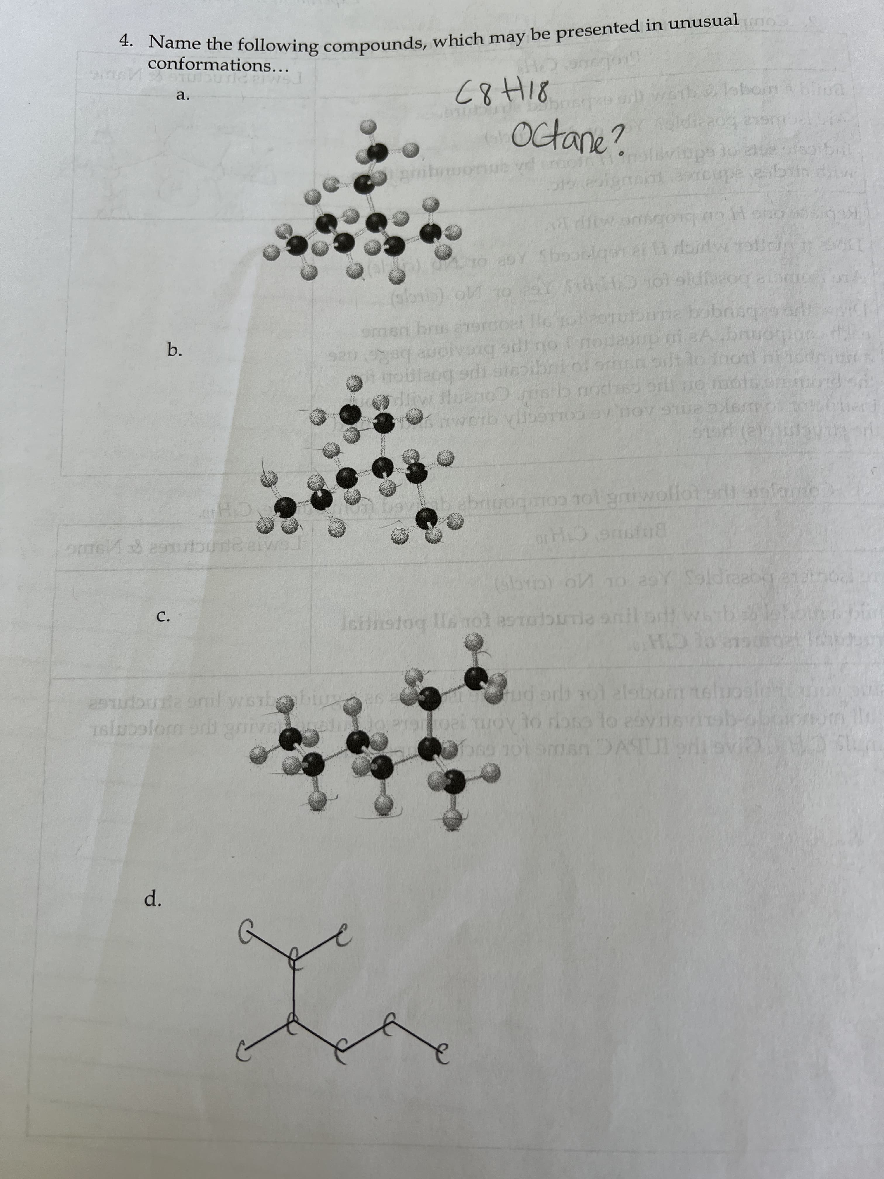 4. Name the may be in unusualo
conformations..
a.
Octane?
aribon
eaignaind aotcupe esbrin i
(ofonia) oM to Y 10ol oldfarog ets
omen brus érercoei Ho otoubune bobriaqxsart
s20 audivang adt no nodaoup ni eA.bruon
b.
homugye dncen
pulacg sdi oteibni ol
HuenoD isb nodhs or no motsenmond
orl oofeue
CH
oms 29toude eiwol
bovb
ebriuogmon Tolgriwollot
C.
Iciinstog lla ol aouibuna anil o wber
HD lo
ud orl 3o1 elsborm teluos
wov to rono lo ed
VC
d.
