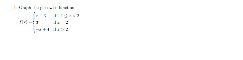 4. Graph the piecewise function
if –1 <x < 2
if r = 2
I - 3
f(x)
3
-x +4 if r > 2
