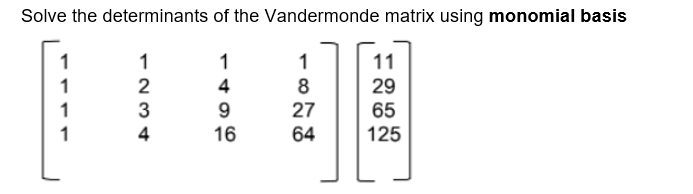 Solve the determinants of the Vandermonde matrix using monomial basis
1
1
1
1
11
2
3
8
27
64
29
65
125
1
4
1
9
16
1
4
