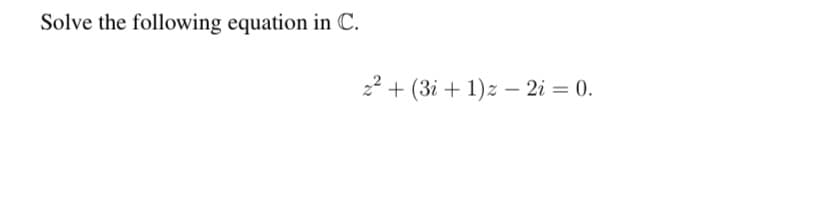 Solve the following equation in C.
22 + (3i + 1)z – 2i = 0.
