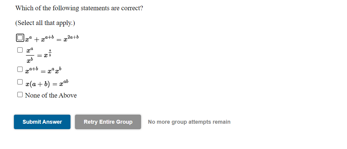 Which of the following statements are correct?
(Select all that apply.)
+ xa+b
x2a+b
O ra
xb
O „a+b
=
г(а + b)
zab
O None of the Above
Submit Answer
Retry Entire Group
No more group attempts remain
