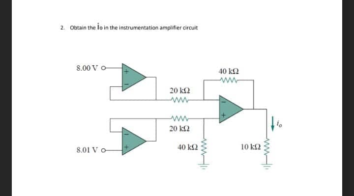 2. Obtain the lo in the instrumentation amplifier circuit
8.00 τα
8.01 Vo
20 ΚΩ
Μ
20 ΚΩ
40 ΚΩ
40 ΚΩ
10 ΚΩ