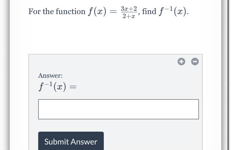 For the function f(x) =
3x+2 find f-'(x).
2+x
Answer:
f-1(x) =
Submit Answer
