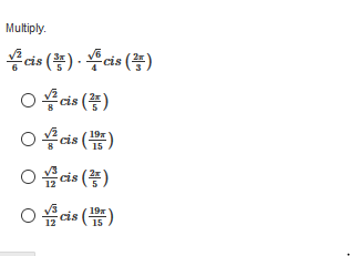 Multiply.
dis (4) . cis (4)
O fás (4)
O fás ()
Ocis ()
Ofds ()
fas
19
cis
19
