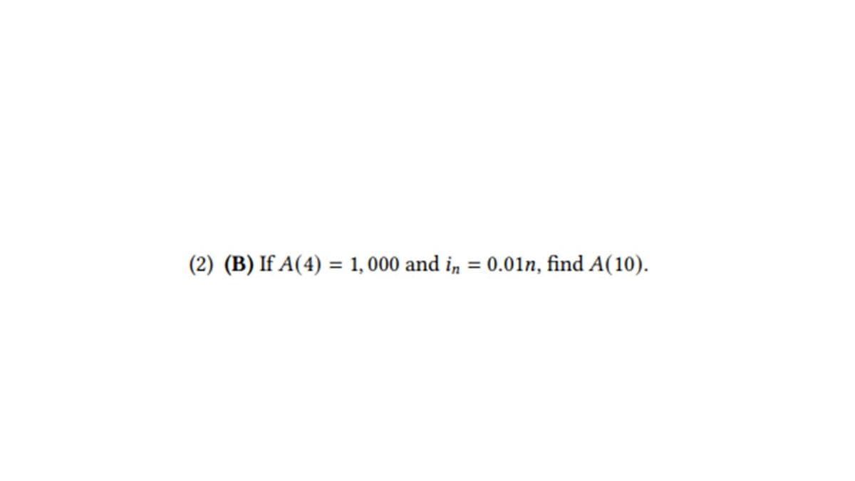 (2) (B) If A(4) = 1,000 and in = 0.01n, find A(10).