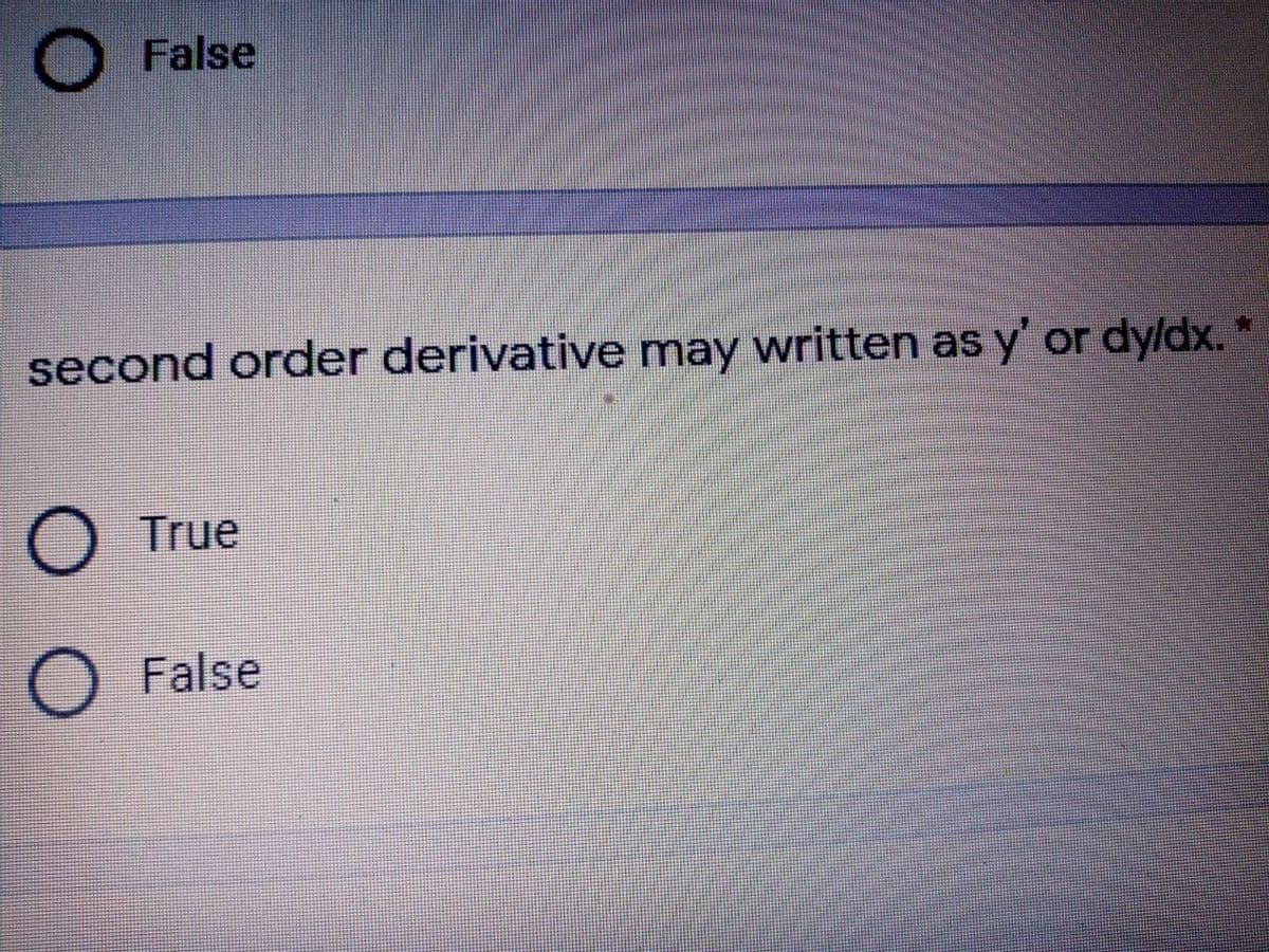 False
second order derivative may written as y' or dy/dx. *
True
False
