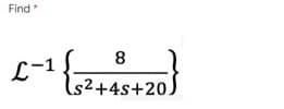 Find
8
L-1
(s²+4s+20.
