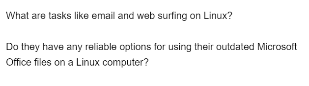 What are tasks like email and web surfing on Linux?
Do they have any reliable options for using their outdated Microsoft
Office files on a Linux computer?