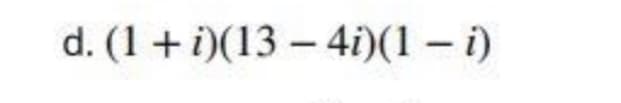 d. (1+ i)(13 – 4i)(1 - i)
