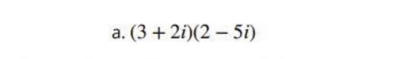 a. (3 + 2i)(2-5i)
